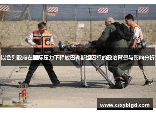 以色列政府在国际压力下释放巴勒斯坦囚犯的政治背景与影响分析