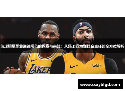 篮球明星职业道德规范的探索与实践：从场上行为到社会责任的全方位解析