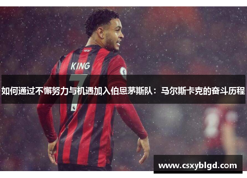 如何通过不懈努力与机遇加入伯恩茅斯队：马尔斯卡克的奋斗历程